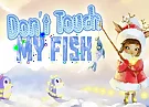 Do not touch my fish